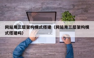 常宁网站用三层架构模式搭建（网站用三层架构模式搭建吗）