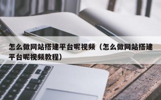 常宁怎么做网站搭建平台呢视频（怎么做网站搭建平台呢视频教程）